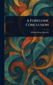 Title: A Foregone Conclusion, Author: William Dean Howells