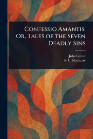 Title: Confessio Amantis; Or, Tales of the Seven Deadly Sins, Author: John Gower