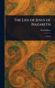 Title: The Life of Jesus of Nazareth, Author: Rush Rhees