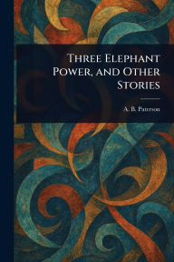 Title: Three Elephant Power, and Other Stories, Author: Andrew Barton Paterson