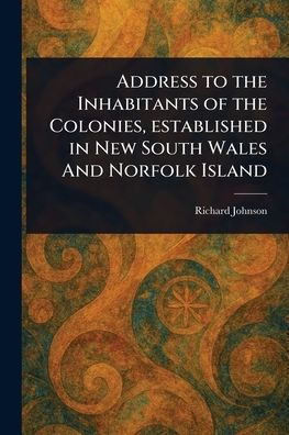 Address to the Inhabitants of Colonies, Established New South Wales And Norfolk Island