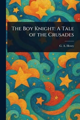 the Boy Knight: A Tale of Crusades