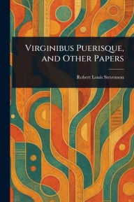 Title: Virginibus Puerisque, and Other Papers, Author: Robert Louis Stevenson
