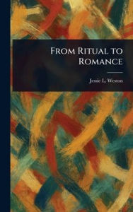 Title: From Ritual to Romance, Author: Jessie L (Jessie Laidlay) Weston
