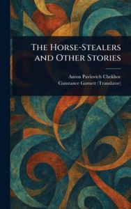 Title: The Horse-Stealers and Other Stories, Author: Anton Chekhov