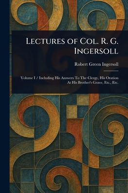Lectures of Col. R. G. Ingersoll