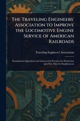 the Traveling Engineers' Association to Improve Locomotive Engine Service of American Railroads