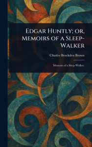 Title: Edgar Huntly; or, Memoirs of a Sleep-Walker, Author: Charles Brockden Brown
