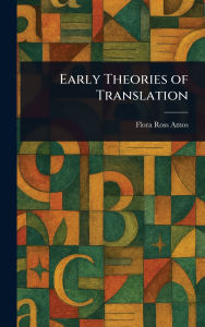 Title: Early Theories of Translation, Author: Flora Ross Amos