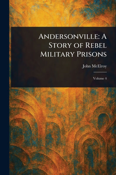 Andersonville: A Story of Rebel Military Prisons