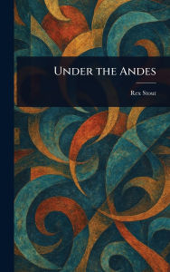 Title: Under the Andes, Author: Rex Stout