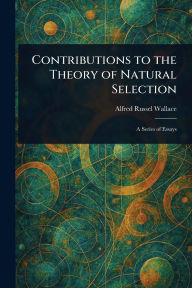 Title: Contributions to the Theory of Natural Selection, Author: Alfred Russel Wallace
