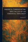 America, Through the Spectacles of an Oriental Diplomat