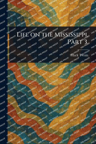 Title: Life on the Mississippi, Part 3., Author: Mark Twain