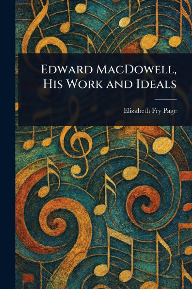 Edward MacDowell, His Work and Ideals