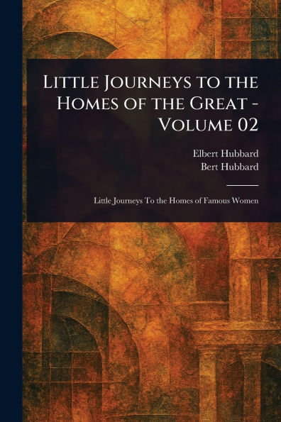 Little Journeys to the Homes of Great - Volume 02