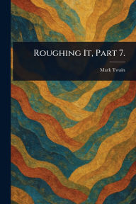 Title: Roughing It, Part 7., Author: Mark Twain