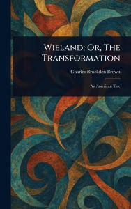 Title: Wieland; Or, The Transformation, Author: Charles Brockden Brown