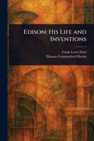 Title: Edison: His Life and Inventions, Author: Frank Lewis Dyer