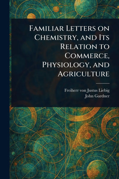 Familiar Letters on Chemistry, and Its Relation to Commerce, Physiology, Agriculture