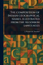 The Composition of Indian Geographical Names, Illustrated From the Algonkin Languages