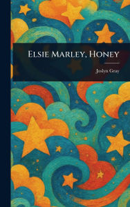 Title: Elsie Marley, Honey, Author: Joslyn Gray