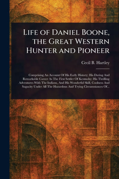 Life of Daniel Boone, the Great Western Hunter and Pioneer