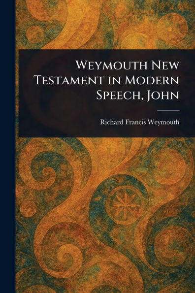 Weymouth New Testament in Modern Speech, John
