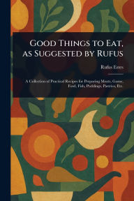 Title: Good Things to Eat, as Suggested by Rufus, Author: Rufus Estes
