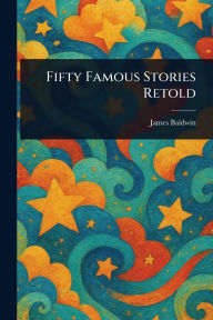 Title: Fifty Famous Stories Retold, Author: James Baldwin