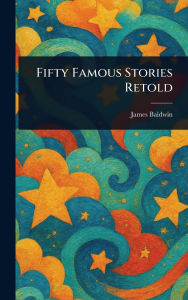 Title: Fifty Famous Stories Retold, Author: James Baldwin
