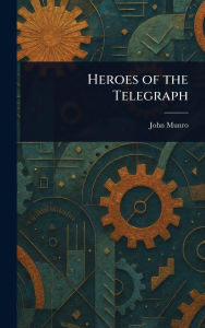 Title: Heroes of the Telegraph, Author: John Munro