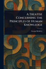 Title: A Treatise Concerning the Principles of Human Knowledge, Author: George Berkeley