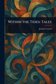 Title: Within the Tides: Tales, Author: Joseph Conrad