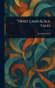 Title: 'Twixt Land & Sea: Tales, Author: Joseph Conrad