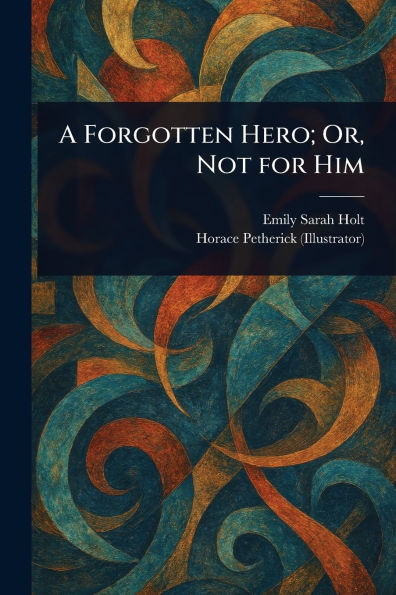 A Forgotten Hero; Or, Not for Him