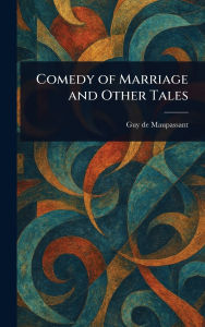 Title: Comedy of Marriage and Other Tales, Author: Guy de Maupassant