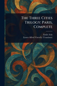 Title: The Three Cities Trilogy: Paris, Complete, Author: ïmile Zola