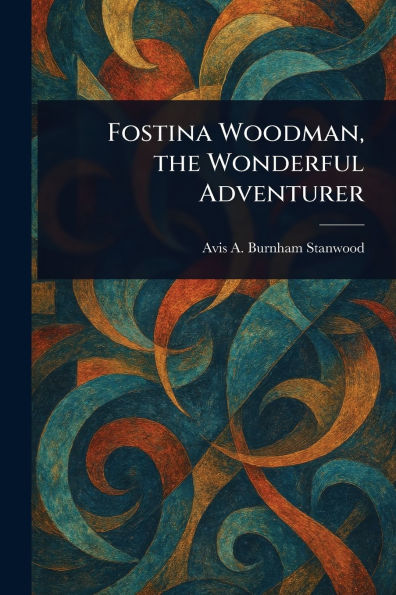 Fostina Woodman, the Wonderful Adventurer