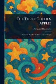 Title: The Three Golden Apples, Author: Nathaniel Hawthorne