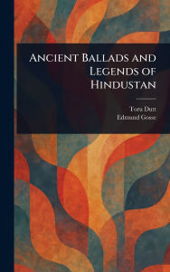 Title: Ancient Ballads and Legends of Hindustan, Author: Toru Dutt