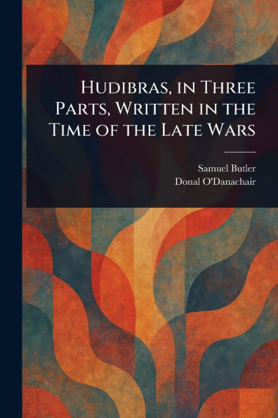 Hudibras, Three Parts, Written the Time of Late Wars