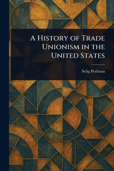 A History of Trade Unionism the United States