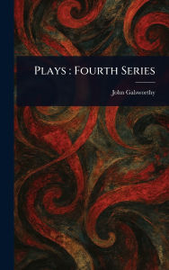 Title: Plays: Fourth Series, Author: John Galsworthy