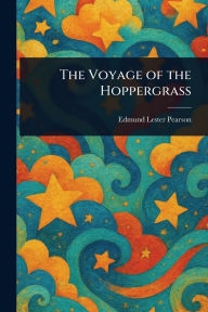 Title: The Voyage of the Hoppergrass, Author: Edmund Lester Pearson