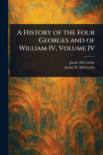 A History of the Four Georges and William IV, Volume IV