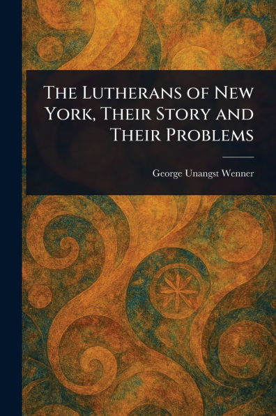 The Lutherans of New York, Their Story and Problems