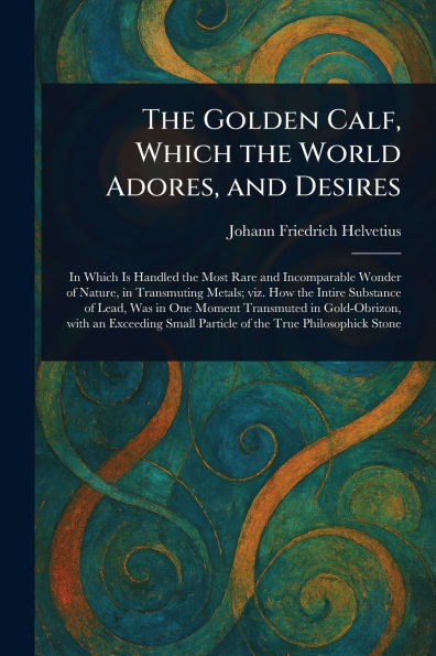 The Golden Calf, Which the World Adores, and Desires
