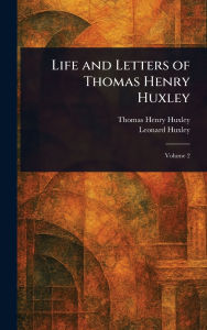 Title: Life and Letters of Thomas Henry Huxley, Author: Thomas Henry Huxley