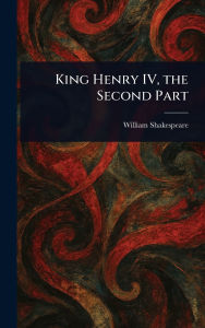Title: King Henry IV, the Second Part, Author: William Shakespeare